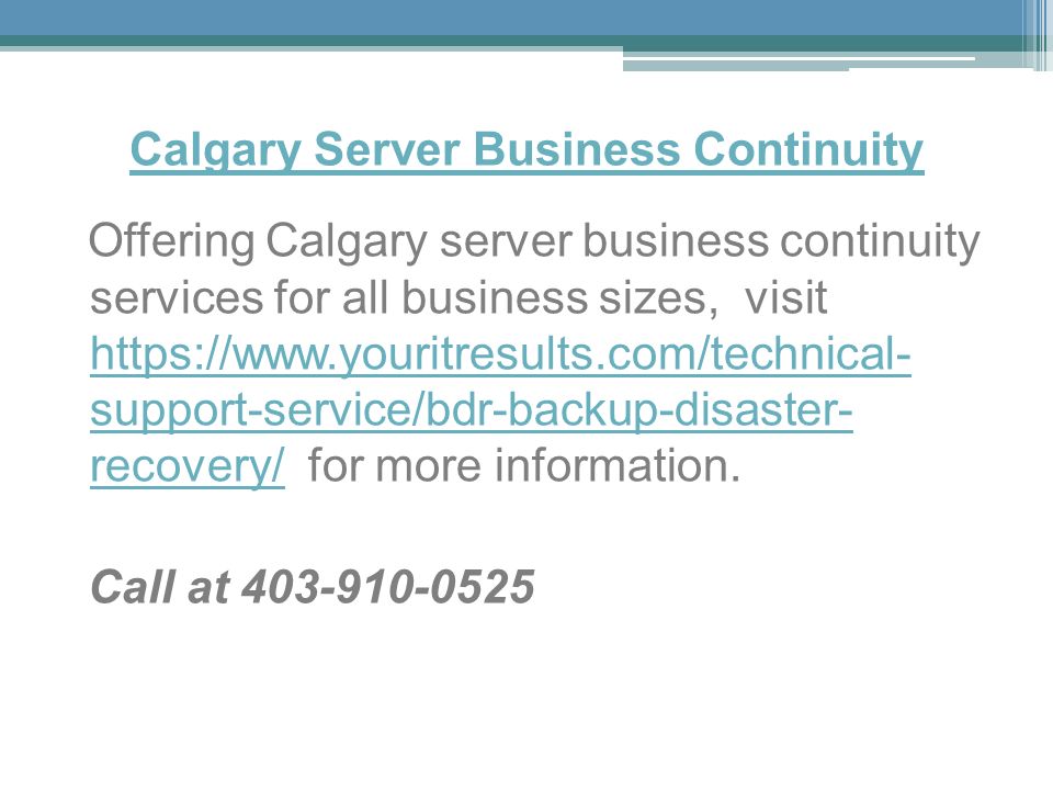 Calgary Server Business Continuity Offering Calgary server business continuity services for all business sizes, visit   support-service/bdr-backup-disaster- recovery/ for more information.