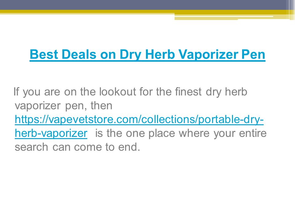 Best Deals on Dry Herb Vaporizer Pen If you are on the lookout for the finest dry herb vaporizer pen, then   herb-vaporizer is the one place where your entire search can come to end.