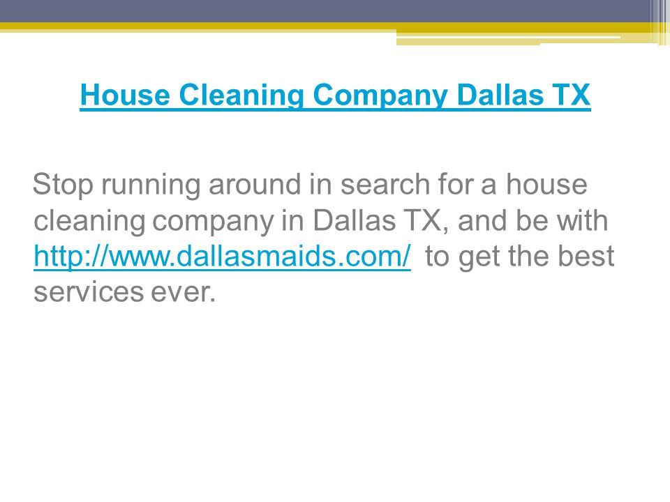 House Cleaning Company Dallas TX Stop running around in search for a house cleaning company in Dallas TX, and be with   to get the best services ever.