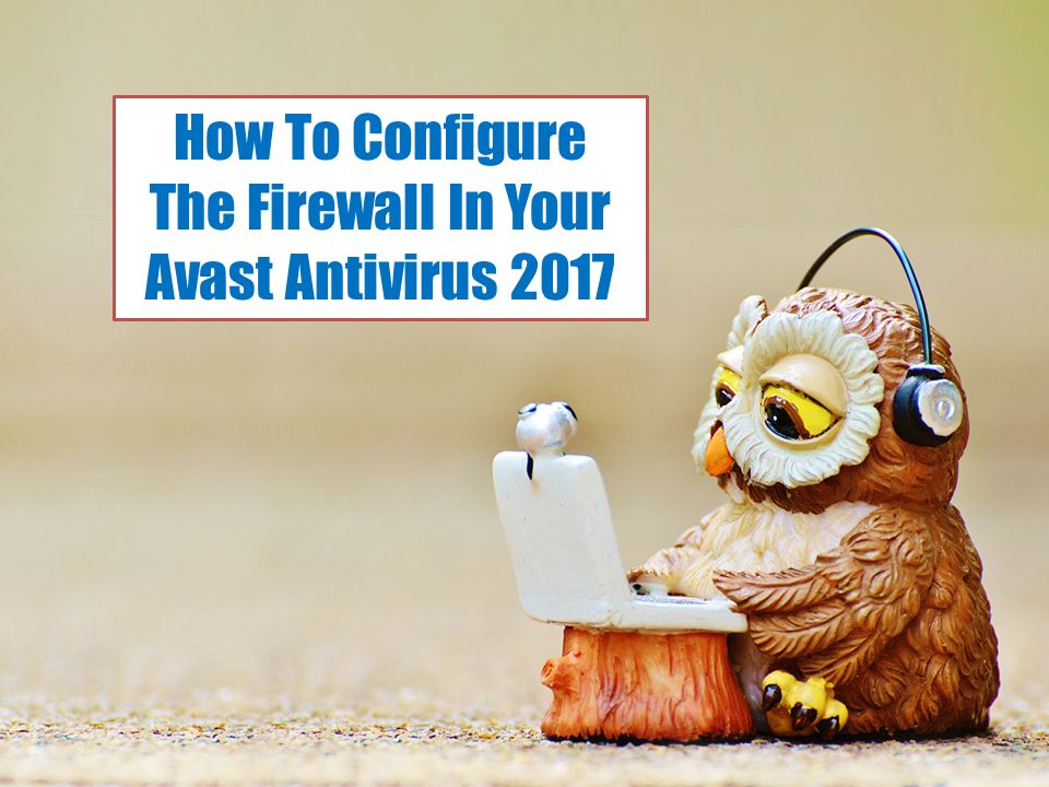 How To Configure The Firewall In Your Avast Antivirus 2017