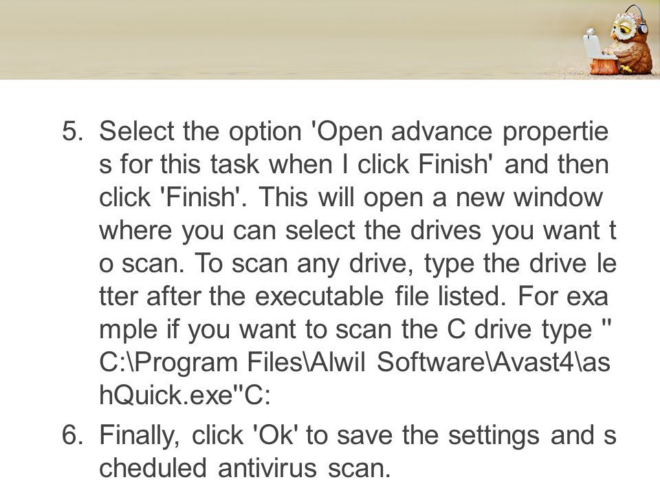 5.Select the option Open advance propertie s for this task when I click Finish and then click Finish .