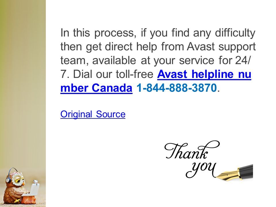 In this process, if you find any difficulty then get direct help from Avast support team, available at your service for 24/ 7.