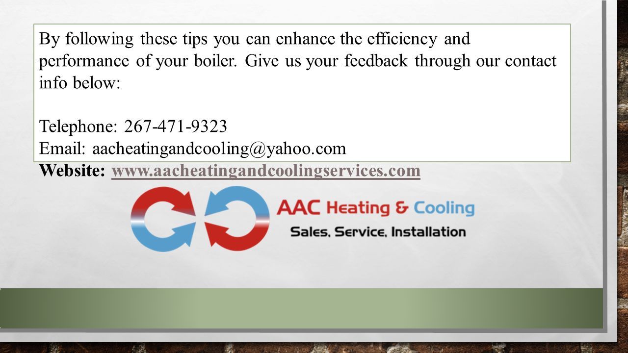 By following these tips you can enhance the efficiency and performance of your boiler.