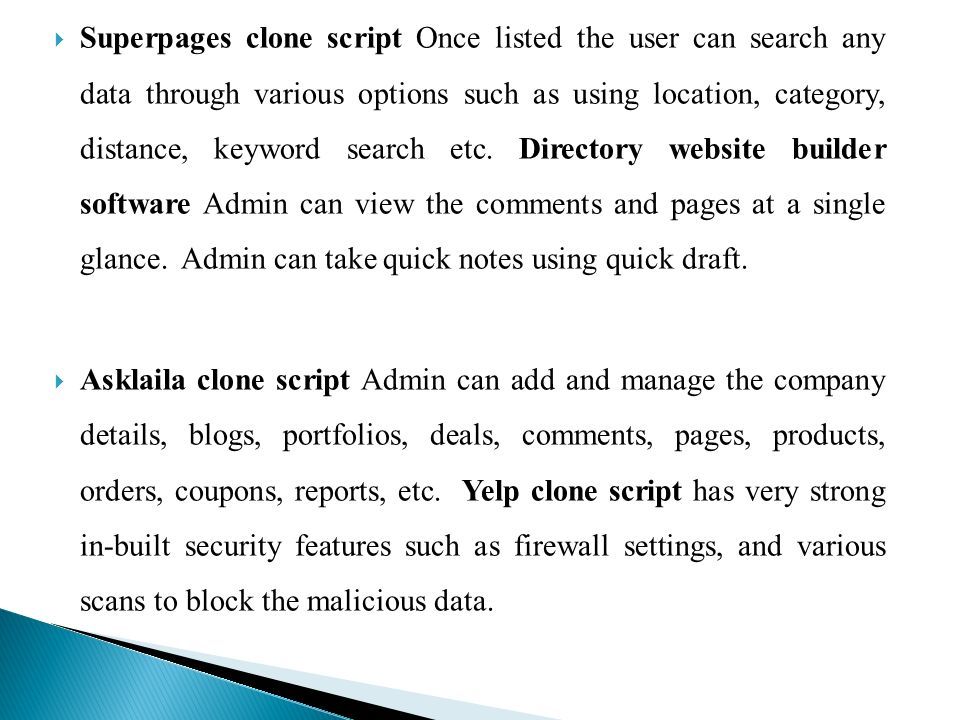  Superpages clone script Once listed the user can search any data through various options such as using location, category, distance, keyword search etc.