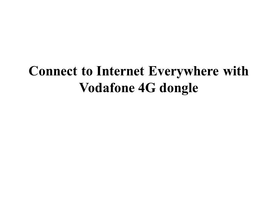 Connect to Internet Everywhere with Vodafone 4G dongle