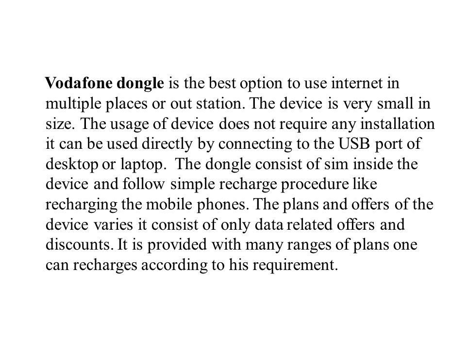 Vodafone dongle is the best option to use internet in multiple places or out station.