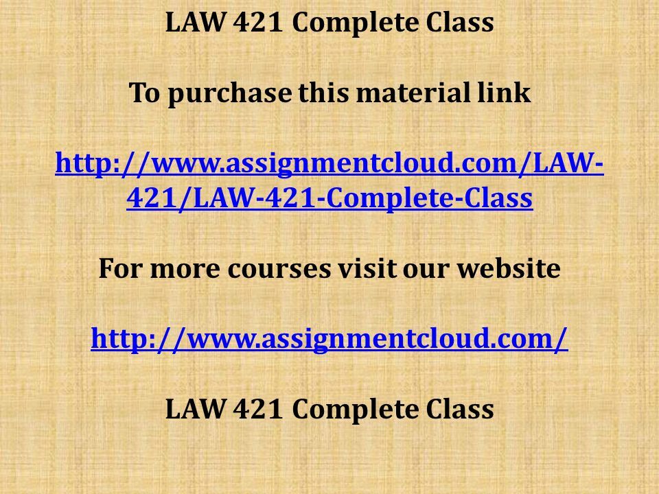 LAW 421 Complete Class To purchase this material link   421/LAW-421-Complete-Class For more courses visit our website   LAW 421 Complete Class