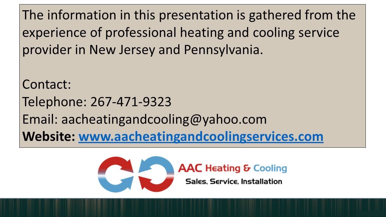 The information in this presentation is gathered from the experience of professional heating and cooling service provider in New Jersey and Pennsylvania.