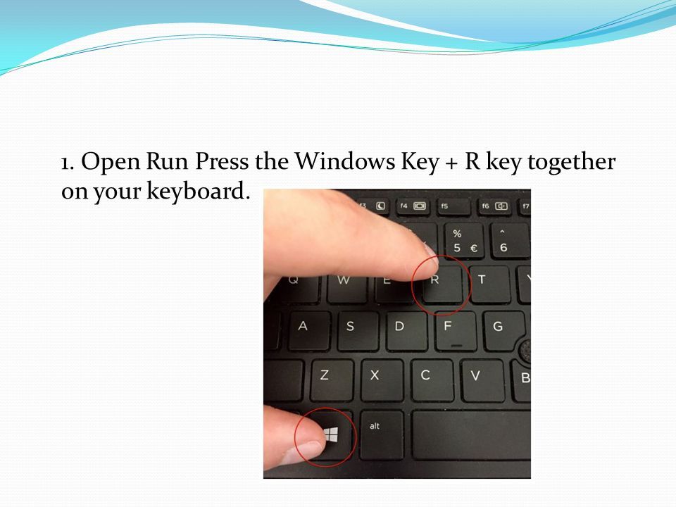 1. Open Run Press the Windows Key + R key together on your keyboard.