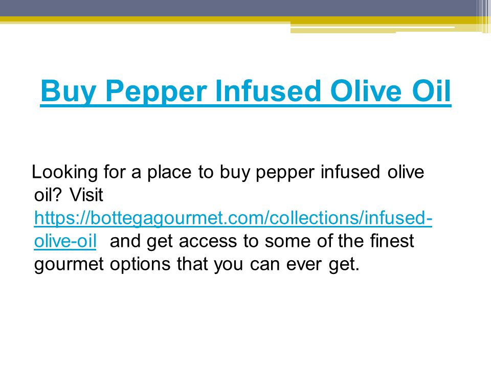 Buy Pepper Infused Olive Oil Looking for a place to buy pepper infused olive oil.
