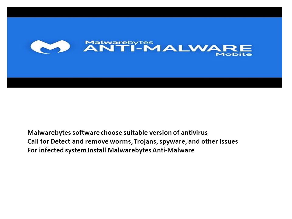 Malwarebytes software choose suitable version of antivirus Call for Detect and remove worms, Trojans, spyware, and other Issues For infected system Install Malwarebytes Anti-Malware