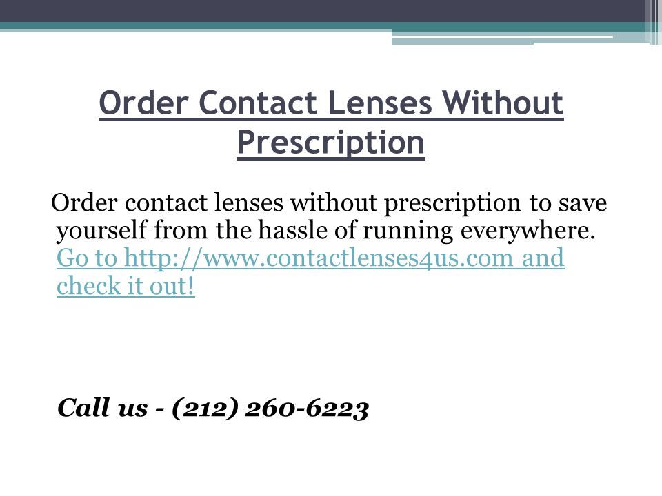 Order Contact Lenses Without Prescription Order contact lenses without prescription to save yourself from the hassle of running everywhere.