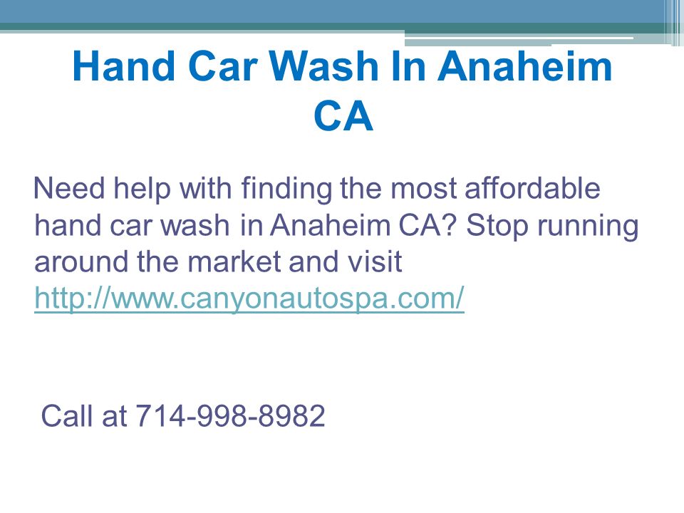 Hand Car Wash In Anaheim CA Need help with finding the most affordable hand car wash in Anaheim CA.