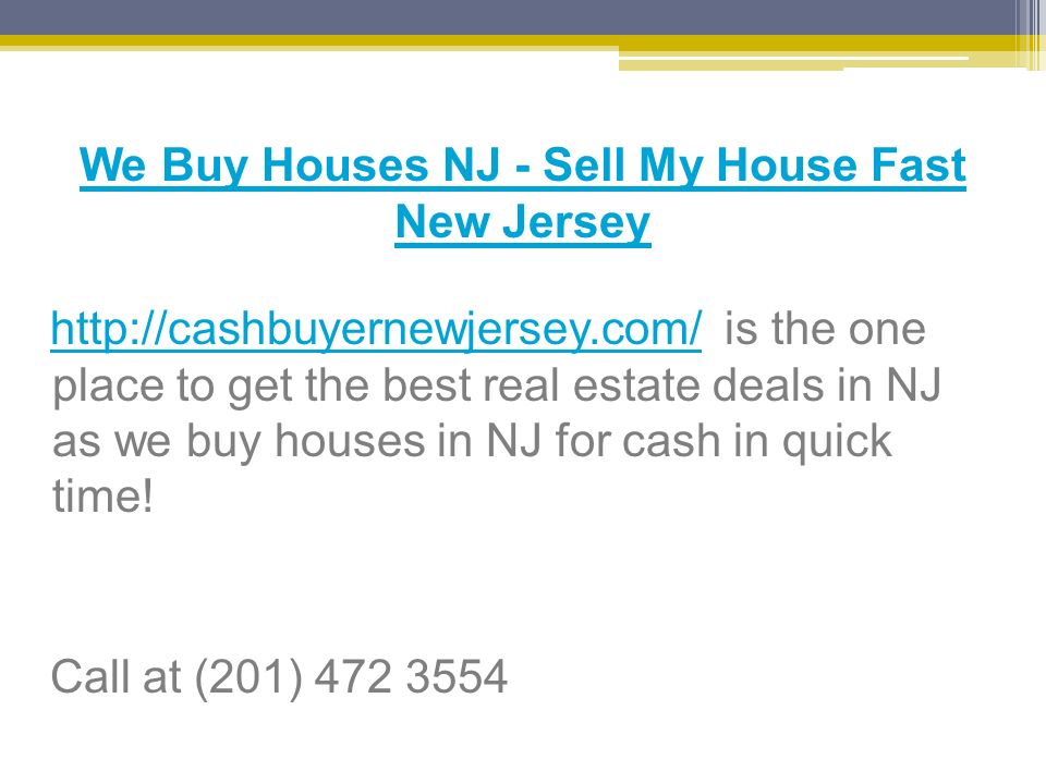 We Buy Houses NJ - Sell My House Fast New Jersey   is the one place to get the best real estate deals in NJ as we buy houses in NJ for cash in quick time!  Call at (201)