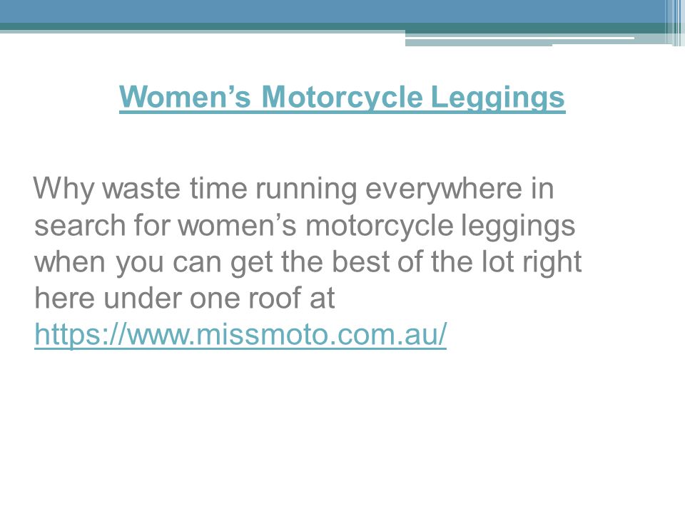 Women’s Motorcycle Leggings Why waste time running everywhere in search for women’s motorcycle leggings when you can get the best of the lot right here under one roof at