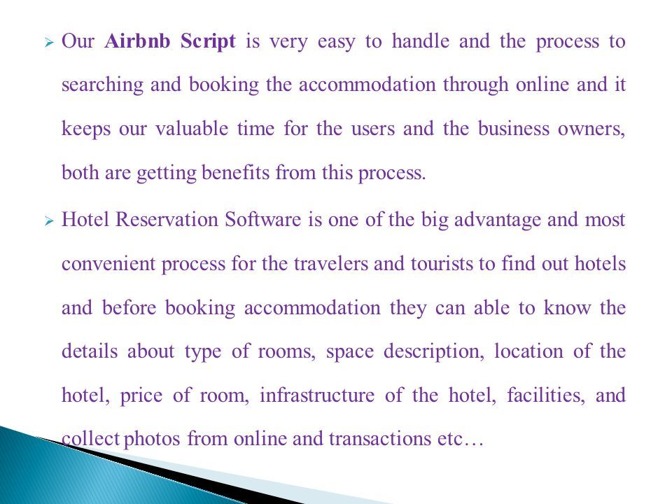  Our Airbnb Script is very easy to handle and the process to searching and booking the accommodation through online and it keeps our valuable time for the users and the business owners, both are getting benefits from this process.
