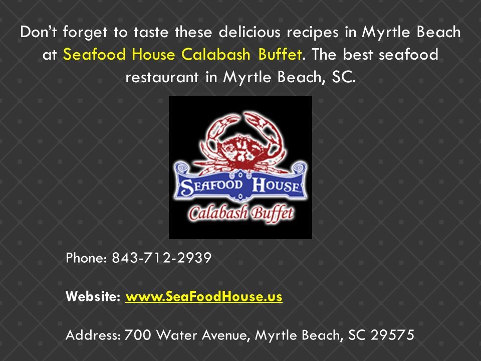 Don’t forget to taste these delicious recipes in Myrtle Beach at Seafood House Calabash Buffet.