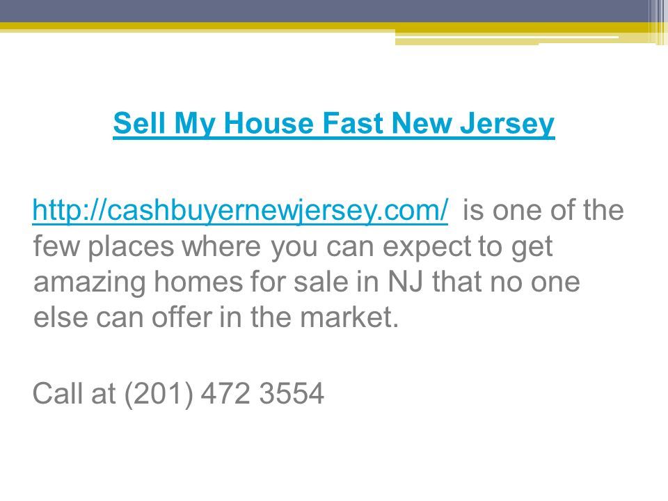 Sell My House Fast New Jersey   is one of the few places where you can expect to get amazing homes for sale in NJ that no one else can offer in the market.  Call at (201)