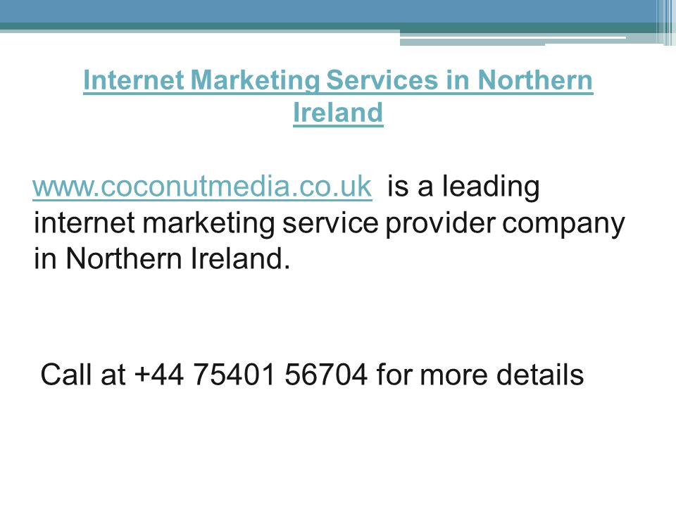 Internet Marketing Services in Northern Ireland   is a leading internet marketing service provider company in Northern Ireland.  Call at for more details