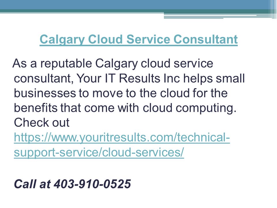 Calgary Cloud Service Consultant As a reputable Calgary cloud service consultant, Your IT Results Inc helps small businesses to move to the cloud for the benefits that come with cloud computing.