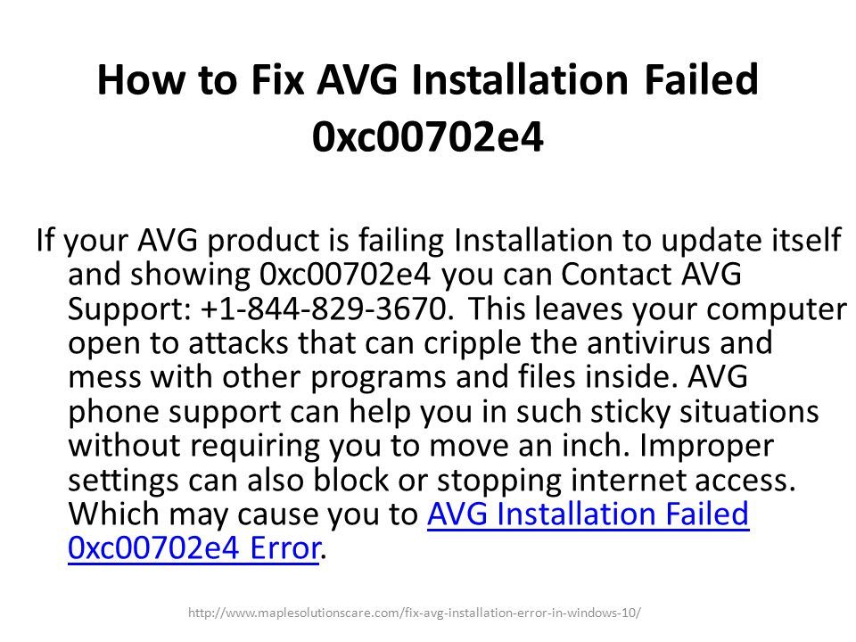 How to Fix AVG Installation Failed 0xc00702e4 If your AVG product is failing Installation to update itself and showing 0xc00702e4 you can Contact AVG Support: