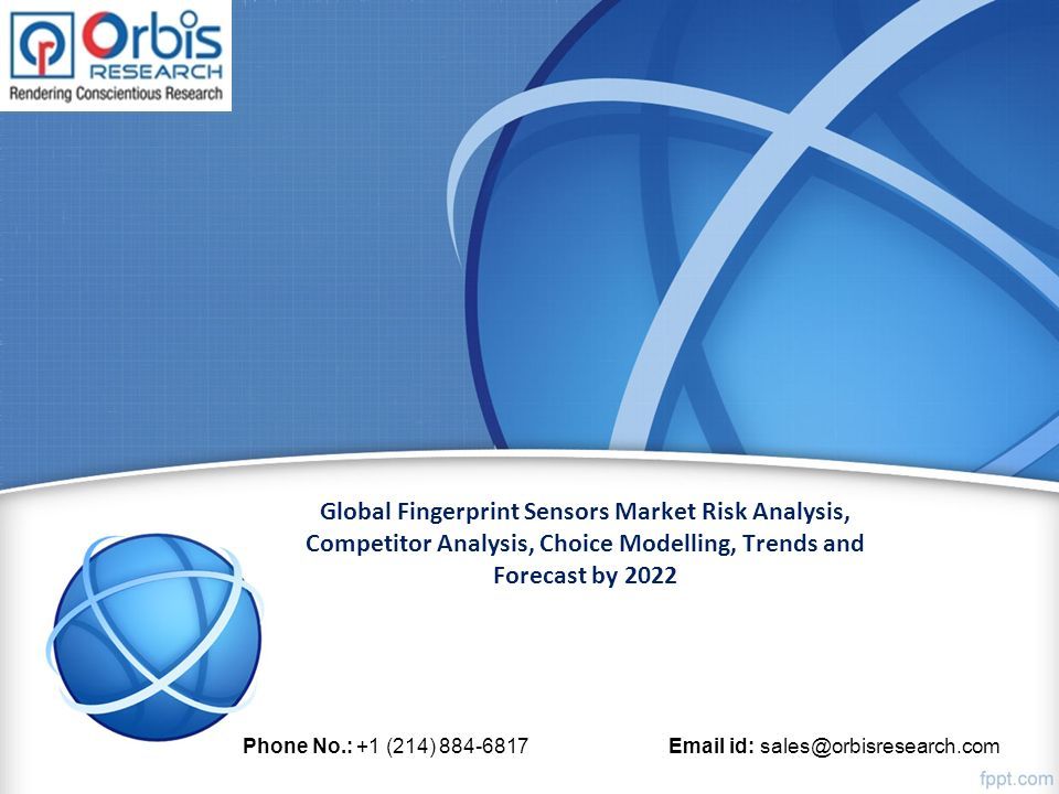 Global Fingerprint Sensors Market Risk Analysis, Competitor Analysis, Choice Modelling, Trends and Forecast by 2022 Phone No.: +1 (214) id: