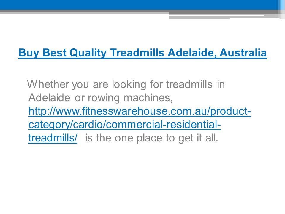 Buy Best Quality Treadmills Adelaide, Australia Whether you are looking for treadmills in Adelaide or rowing machines,   category/cardio/commercial-residential- treadmills/ is the one place to get it all.