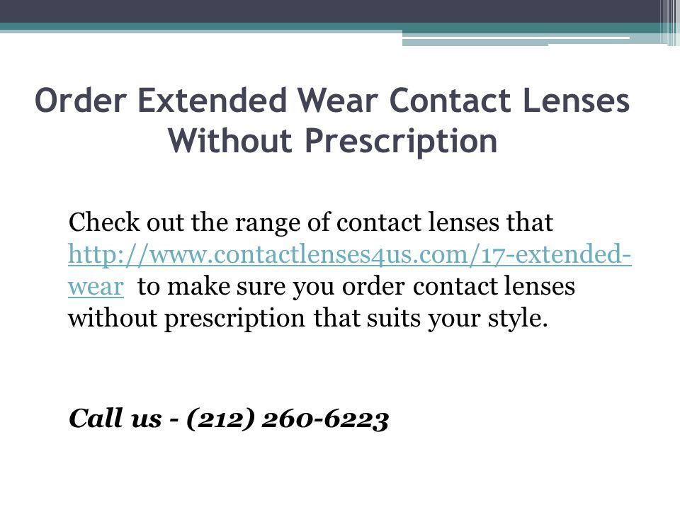 Order Extended Wear Contact Lenses Without Prescription Check out the range of contact lenses that   wear to make sure you order contact lenses without prescription that suits your style.