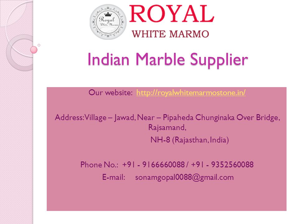 Indian Marble Supplier Our website:   Address: Village – Jawad, Near – Pipaheda Chunginaka Over Bridge, Rajsamand, NH-8 (Rajasthan, India) Phone No.: /