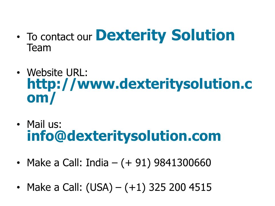 To contact our Dexterity Solution Team Website URL:   om/ Mail us: Make a Call: India – (+ 91) Make a Call: (USA) – (+1) Make a Call: (UK) – (+44)