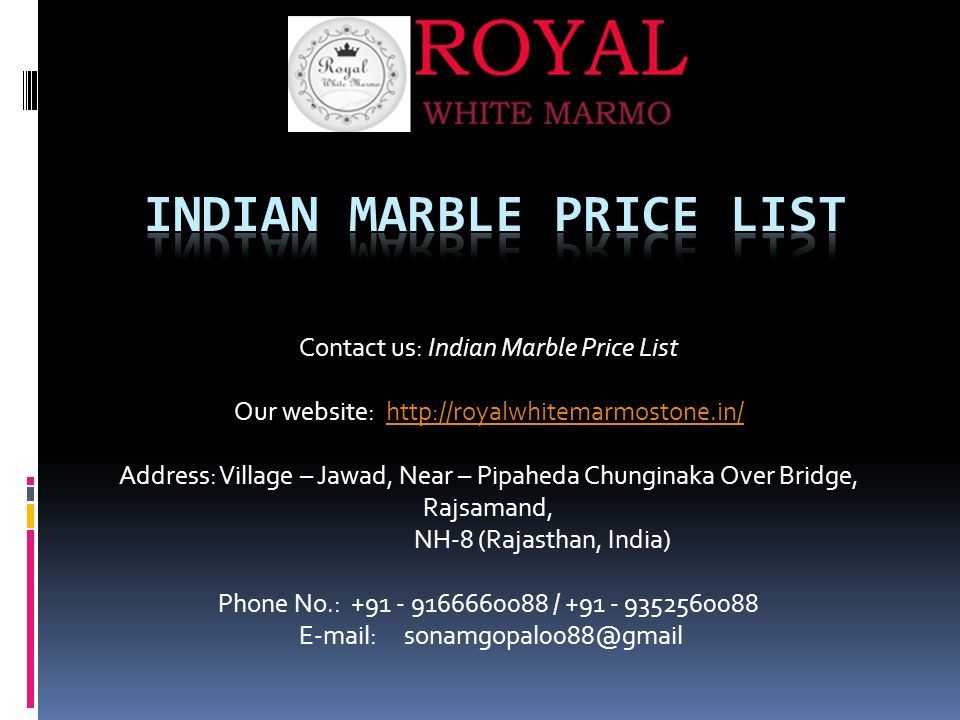 Contact us: Indian Marble Price List Our website:   Address: Village – Jawad, Near – Pipaheda Chunginaka Over Bridge, Rajsamand, NH-8 (Rajasthan, India) Phone No.: /