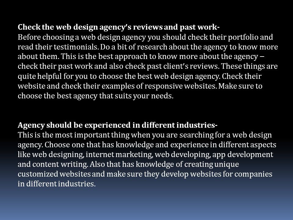 Check the web design agency ’ s reviews and past work- Before choosing a web design agency you should check their portfolio and read their testimonials.