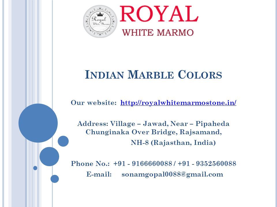 I NDIAN M ARBLE C OLORS Our website:   Address: Village – Jawad, Near – Pipaheda Chunginaka Over Bridge, Rajsamand, NH-8 (Rajasthan, India) Phone No.: /