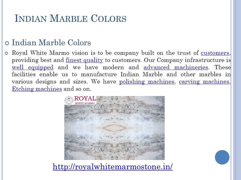 I NDIAN M ARBLE C OLORS Indian Marble Colors Royal White Marmo vision is to be company built on the trust of customers, providing best and finest quality to customers.