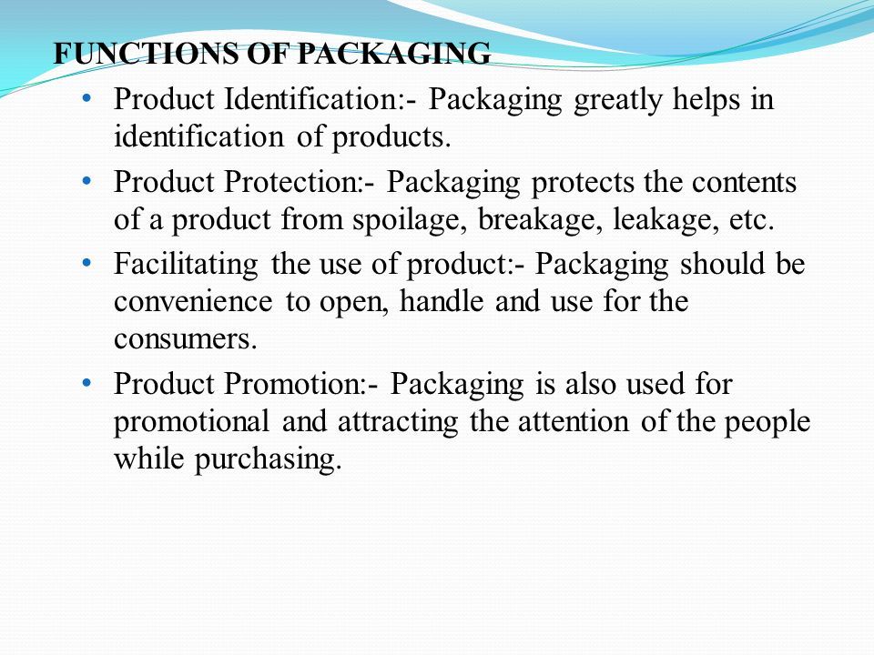 FUNCTIONS OF PACKAGING Product Identification:- Packaging greatly helps in identification of products.