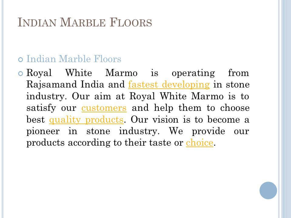 I NDIAN M ARBLE F LOORS Indian Marble Floors Royal White Marmo is operating from Rajsamand India and fastest developing in stone industry.