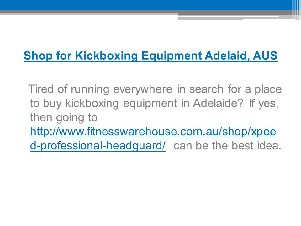 Shop for Kickboxing Equipment Adelaid, AUS Tired of running everywhere in search for a place to buy kickboxing equipment in Adelaide.
