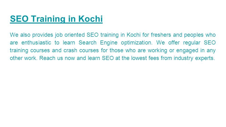 SEO Training in Kochi We also provides job oriented SEO training in Kochi for freshers and peoples who are enthusiastic to learn Search Engine optimization.