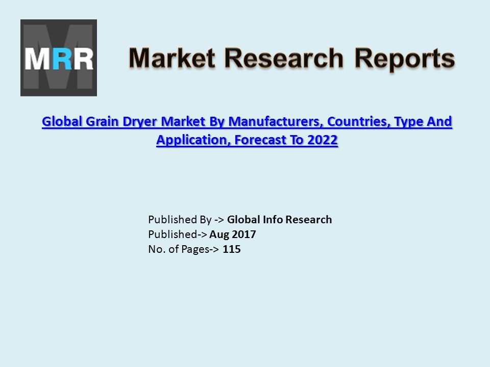Global Grain Dryer Market By Manufacturers, Countries, Type And Application, Forecast To 2022 Global Grain Dryer Market By Manufacturers, Countries, Type And Application, Forecast To 2022 Published By -> Global Info Research Published-> Aug 2017 No.
