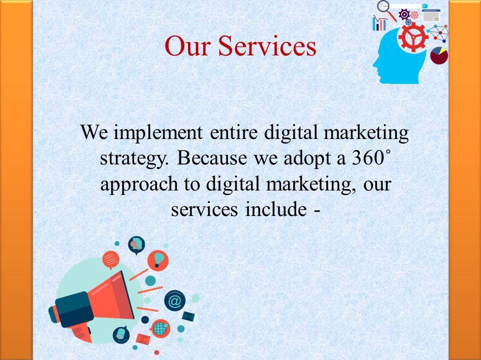 Our Services We implement entire digital marketing strategy.