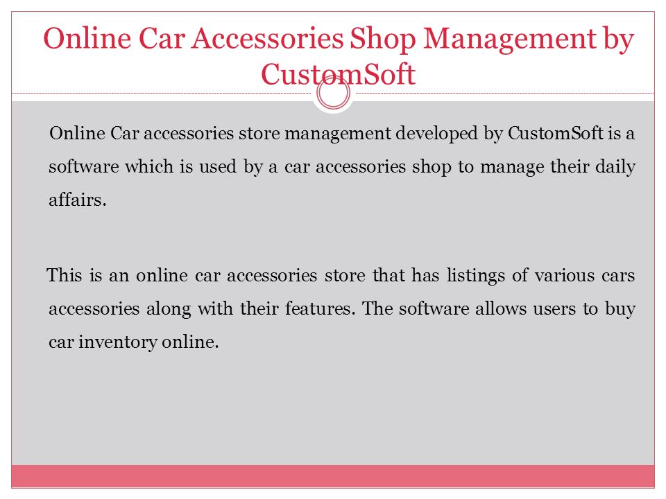 Online Car accessories store management developed by CustomSoft is a software which is used by a car accessories shop to manage their daily affairs.