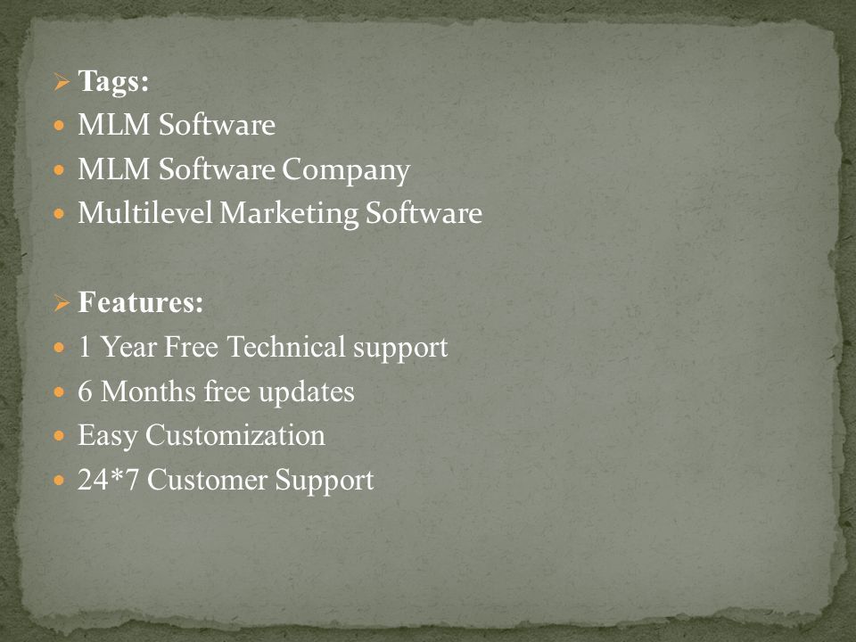  Tags: MLM Software MLM Software Company Multilevel Marketing Software  Features: 1 Year Free Technical support 6 Months free updates Easy Customization 24*7 Customer Support