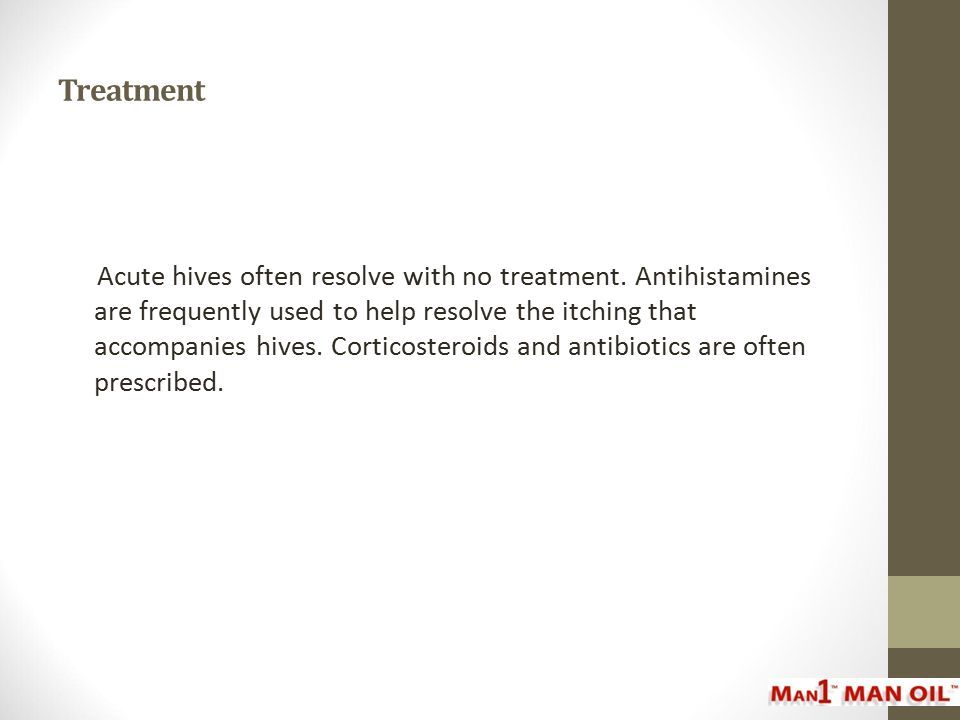 Treatment Acute hives often resolve with no treatment.
