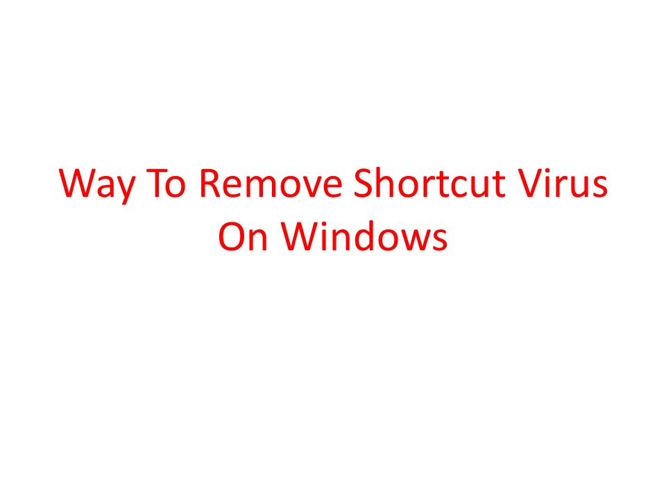 Way To Remove Shortcut Virus On Windows