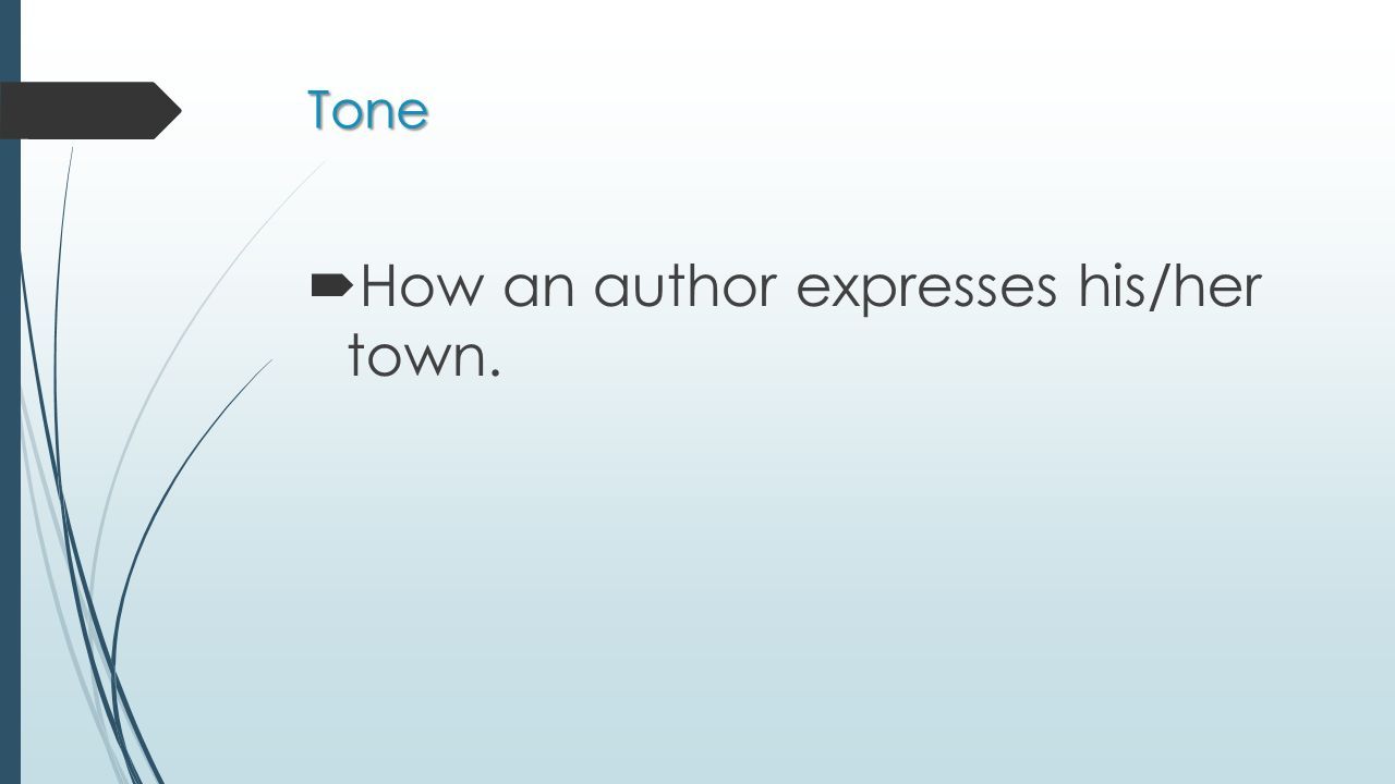 Tone  How an author expresses his/her town.