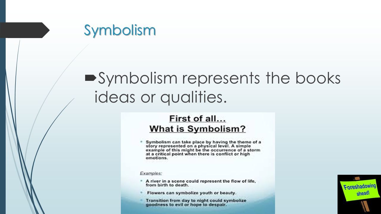 Symbolism  Symbolism represents the books ideas or qualities.