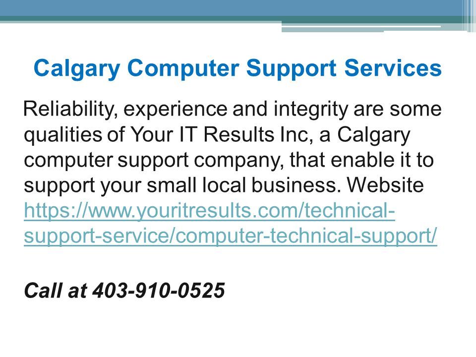 Calgary Computer Support Services Reliability, experience and integrity are some qualities of Your IT Results Inc, a Calgary computer support company, that enable it to support your small local business.