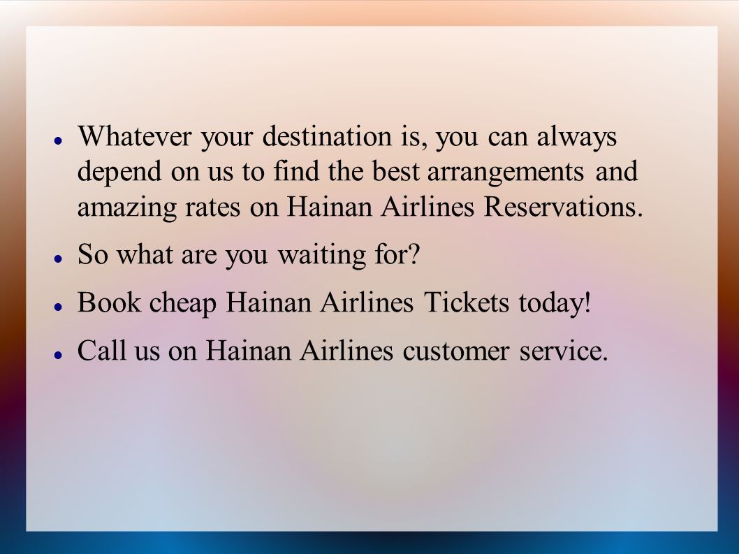 Whatever your destination is, you can always depend on us to find the best arrangements and amazing rates on Hainan Airlines Reservations.