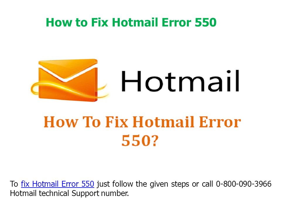 How to Fix Hotmail Error 550 To fix Hotmail Error 550 just follow the given steps or call Hotmail technical Support number.fix Hotmail Error 550