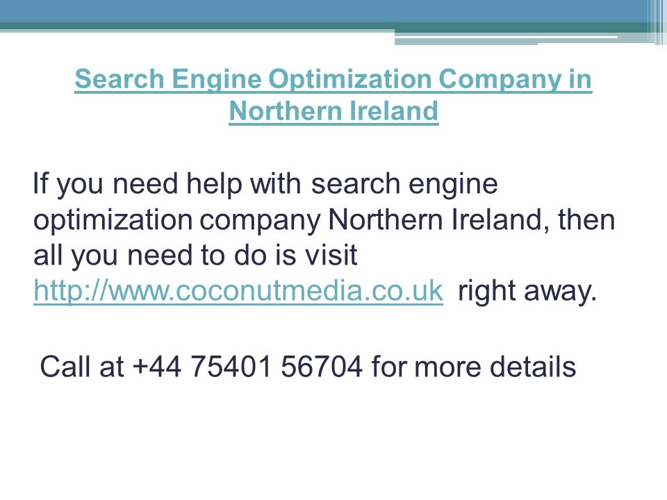 Search Engine Optimization Company in Northern Ireland If you need help with search engine optimization company Northern Ireland, then all you need to do is visit   right away.
